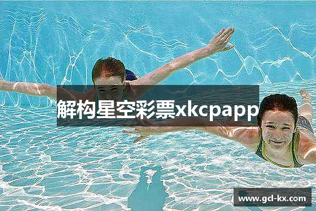 解构星空彩票xkcpapp
